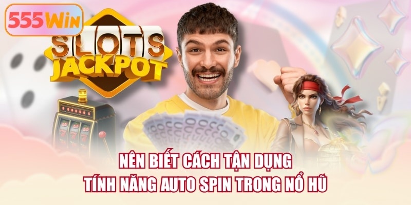 Nên biết cách tận dụng tính năng Auto Spin trong Nổ Hũ
